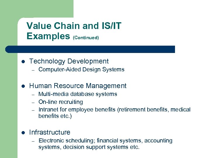 Value Chain and IS/IT Examples (Continued) l Technology Development – l Human Resource Management