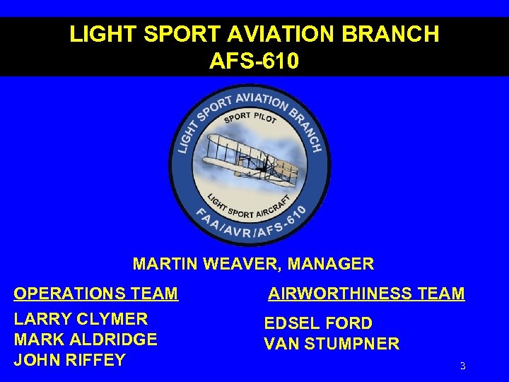 LIGHT SPORT AVIATION BRANCH AFS-610 MARTIN WEAVER, MANAGER OPERATIONS TEAM LARRY CLYMER MARK ALDRIDGE