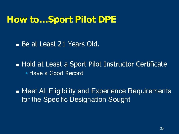 How to…Sport Pilot DPE n Be at Least 21 Years Old. n Hold at