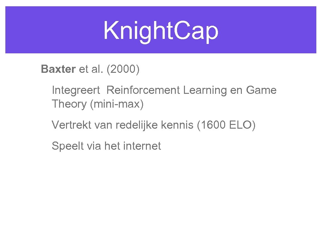 Knight. Cap Baxter et al. (2000) Integreert Reinforcement Learning en Game Theory (mini-max) Vertrekt