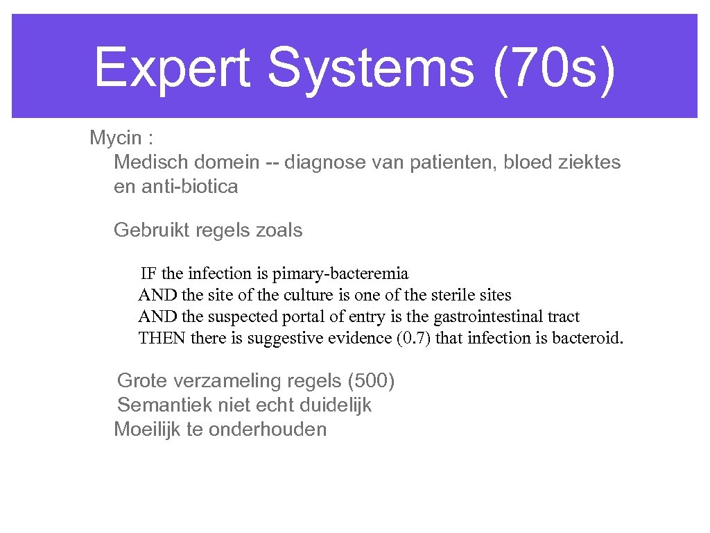 Expert Systems (70 s) Mycin : Medisch domein -- diagnose van patienten, bloed ziektes