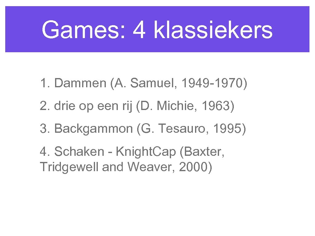 Games: 4 klassiekers 1. Dammen (A. Samuel, 1949 -1970) 2. drie op een rij