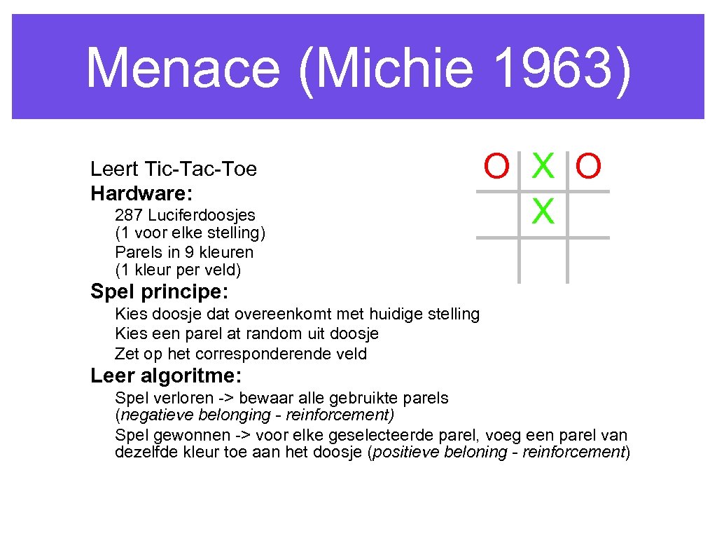 Menace (Michie 1963) Leert Tic-Tac-Toe Hardware: 287 Luciferdoosjes (1 voor elke stelling) Parels in