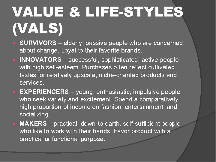 VALUE & LIFE-STYLES (VALS) SURVIVORS – elderly, passive people who are concerned about change.