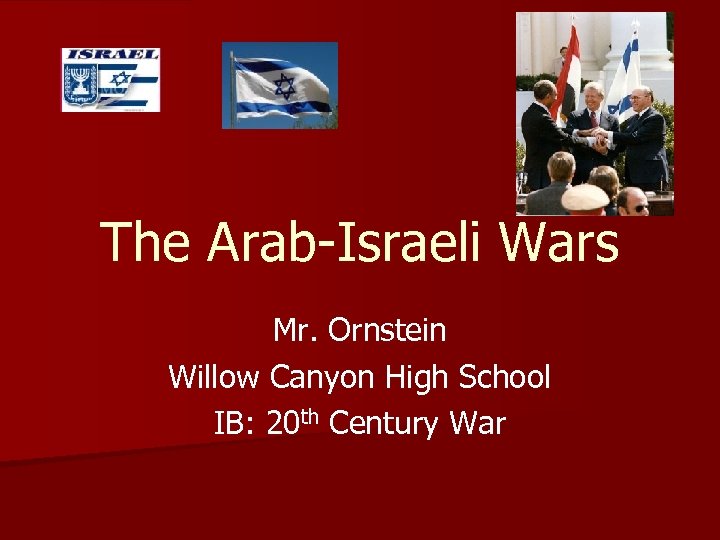 The Arab-Israeli Wars Mr. Ornstein Willow Canyon High School IB: 20 th Century War