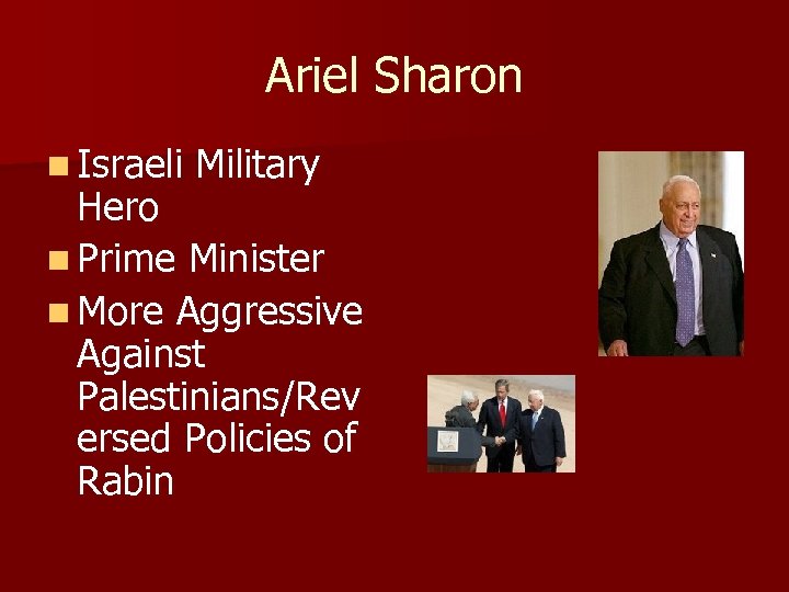 Ariel Sharon n Israeli Military Hero n Prime Minister n More Aggressive Against Palestinians/Rev