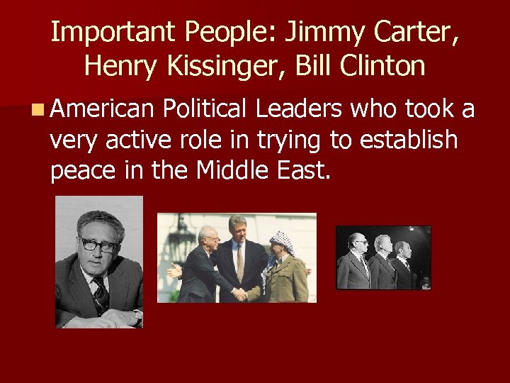 Important People: Jimmy Carter, Henry Kissinger, Bill Clinton n American Political Leaders who took