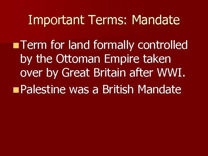 Important Terms: Mandate n Term for land formally controlled by the Ottoman Empire taken