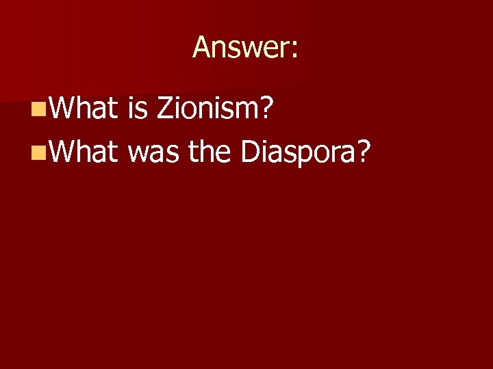 Answer: n. What is Zionism? n. What was the Diaspora? 