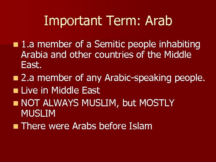 Important Term: Arab n 1. a member of a Semitic people inhabiting Arabia and