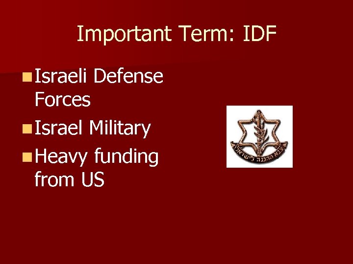 Important Term: IDF n Israeli Defense Forces n Israel Military n Heavy funding from