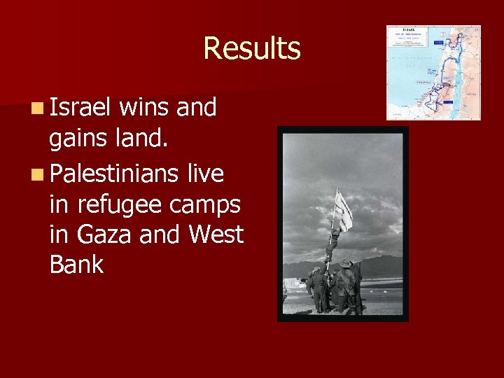 Results n Israel wins and gains land. n Palestinians live in refugee camps in