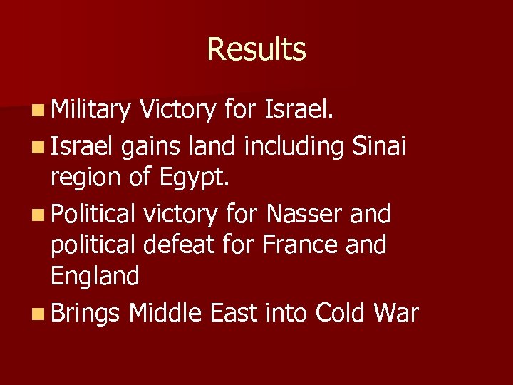 Results n Military Victory for Israel. n Israel gains land including Sinai region of