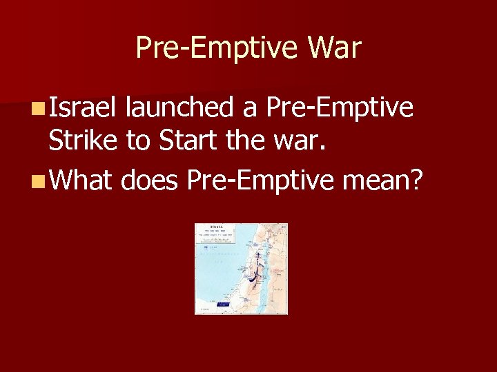 Pre-Emptive War n Israel launched a Pre-Emptive Strike to Start the war. n What