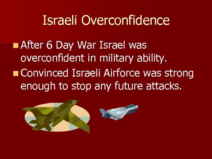 Israeli Overconfidence n After 6 Day War Israel was overconfident in military ability. n