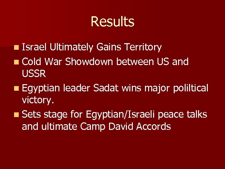 Results n Israel Ultimately Gains Territory n Cold War Showdown between US and USSR