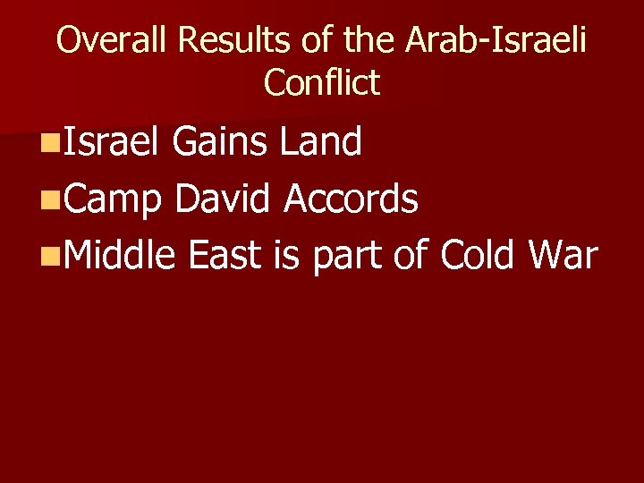 Overall Results of the Arab-Israeli Conflict n. Israel Gains Land n. Camp David Accords