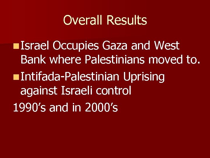 Overall Results n Israel Occupies Gaza and West Bank where Palestinians moved to. n