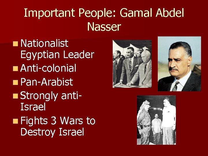 Important People: Gamal Abdel Nasser n Nationalist Egyptian Leader n Anti-colonial n Pan-Arabist n