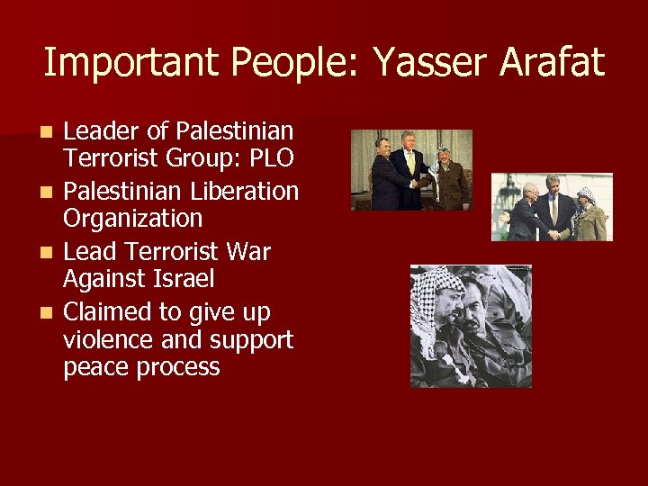 Important People: Yasser Arafat Leader of Palestinian Terrorist Group: PLO n Palestinian Liberation Organization