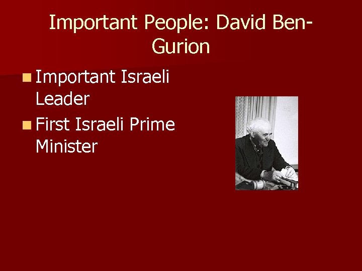 Important People: David Ben. Gurion n Important Israeli Leader n First Israeli Prime Minister