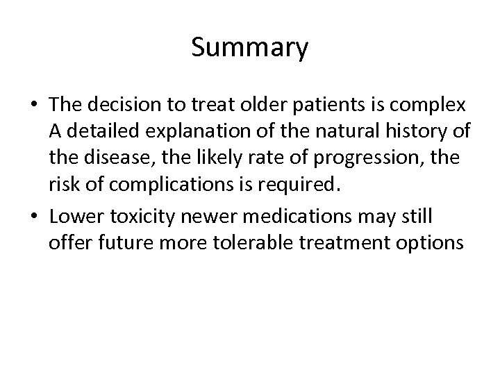 Summary • The decision to treat older patients is complex A detailed explanation of