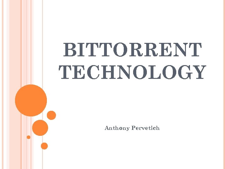 BITTORRENT TECHNOLOGY Anthony Pervetich 