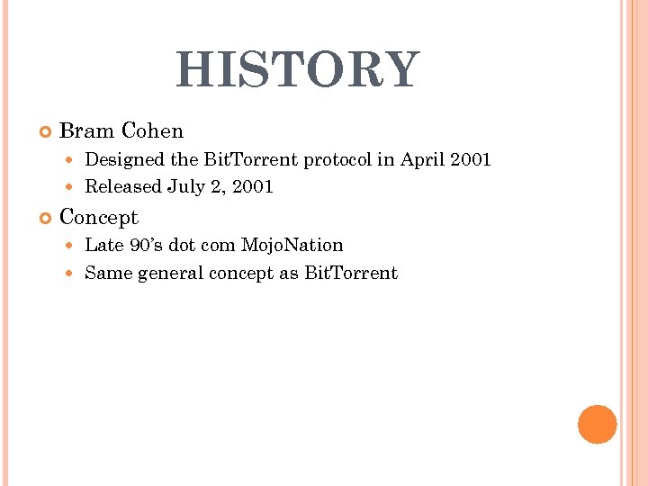 HISTORY Bram Cohen Designed the Bit. Torrent protocol in April 2001 Released July 2,