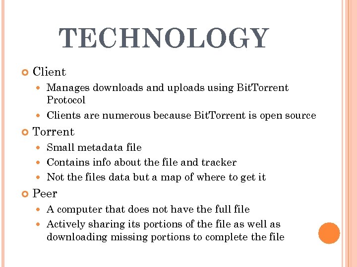 TECHNOLOGY Client Manages downloads and uploads using Bit. Torrent Protocol Clients are numerous because