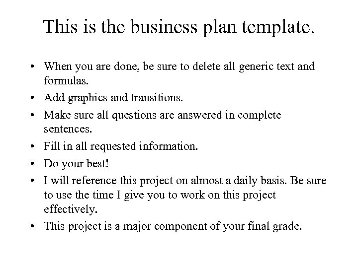 This is the business plan template. • When you are done, be sure to
