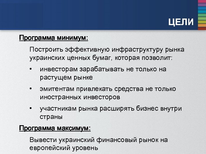 ЦЕЛИ Программа минимум: Построить эффективную инфраструктуру рынка украинских ценных бумаг, которая позволит: • инвесторам