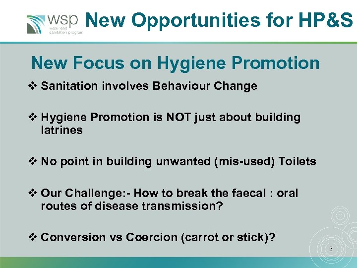 New Opportunities for HP&S New Focus on Hygiene Promotion v Sanitation involves Behaviour Change