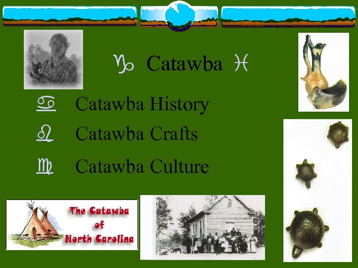 g Catawba i a b Catawba History Catawba Crafts c Catawba Culture 