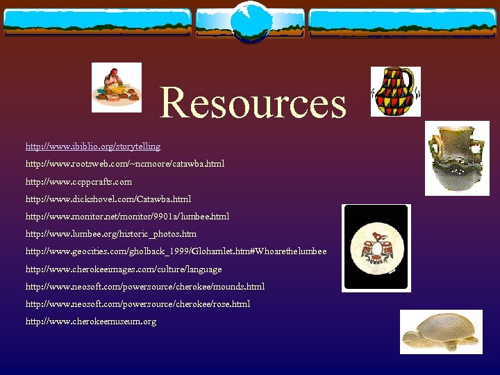 Resources http: //www. ibiblio. org/storytelling http: //www. rootsweb. com/~ncmoore/catawba. html http: //www. ccppcrafts. com