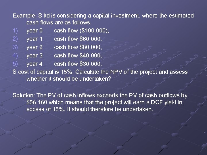 Example: S ltd is considering a capital investment, where the estimated cash flows are