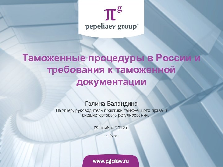 Таможенные процедуры в России и требования к таможенной документации Галина Баландина Партнер, руководитель практики