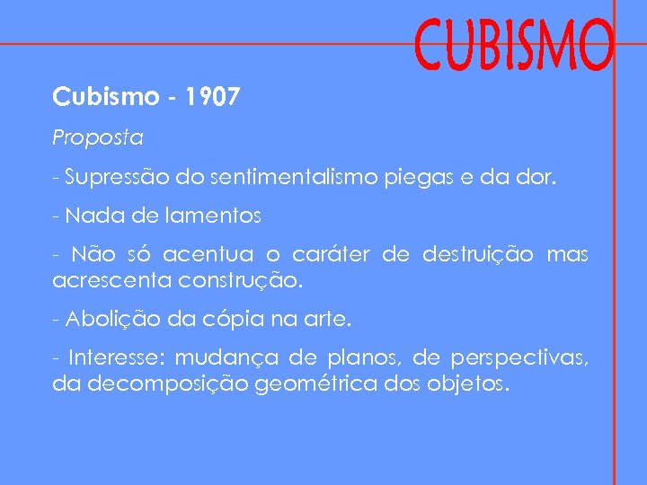 Cubismo - 1907 Proposta - Supressão do sentimentalismo piegas e da dor. - Nada