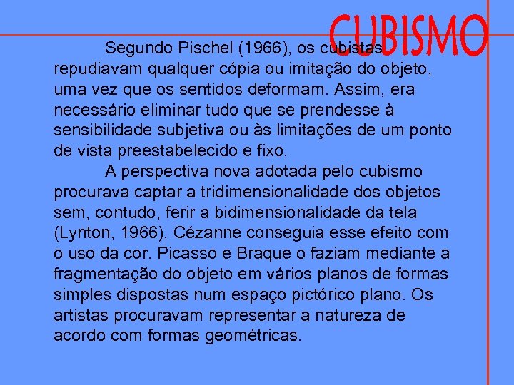 Segundo Pischel (1966), os cubistas repudiavam qualquer cópia ou imitação do objeto, uma vez