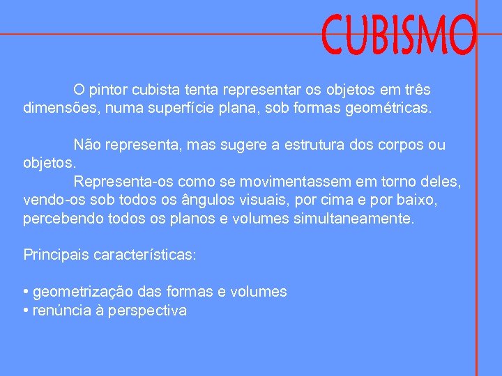 O pintor cubista tenta representar os objetos em três dimensões, numa superfície plana, sob