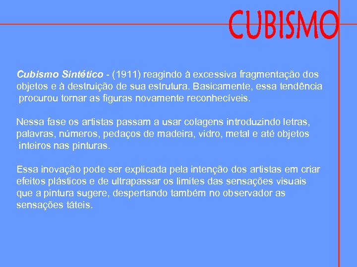 Cubismo Sintético - (1911) reagindo à excessiva fragmentação dos objetos e à destruição de