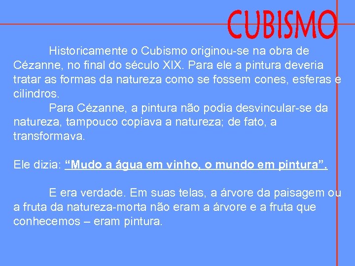 Historicamente o Cubismo originou-se na obra de Cézanne, no final do século XIX. Para