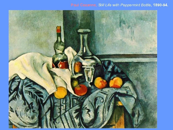 Paul Cezanne, Still Life with Peppermint Bottle, 1890 -94. 