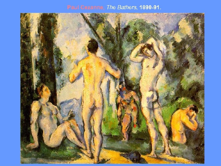 Paul Cezanne, The Bathers, 1890 -91. 