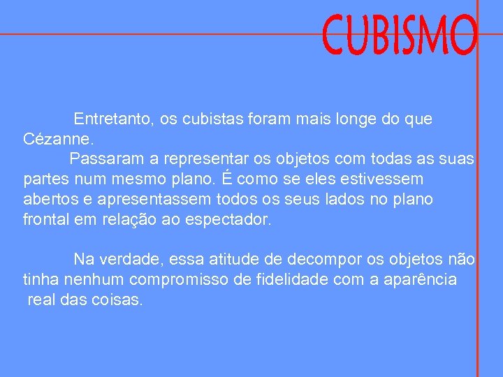 Entretanto, os cubistas foram mais longe do que Cézanne. Passaram a representar os objetos