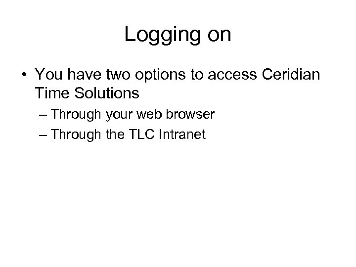 Logging on • You have two options to access Ceridian Time Solutions – Through