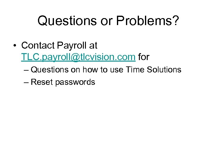 Questions or Problems? • Contact Payroll at TLC. payroll@tlcvision. com for – Questions on