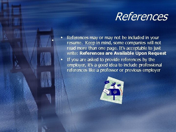 References § w References may or may not be included in your resume. Keep
