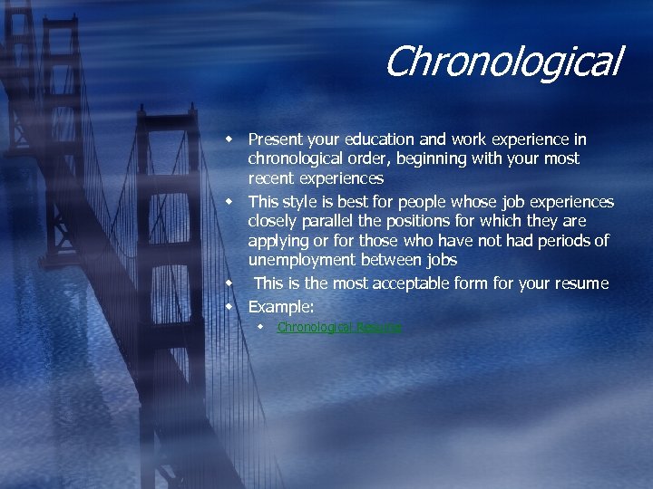 Chronological w Present your education and work experience in chronological order, beginning with your