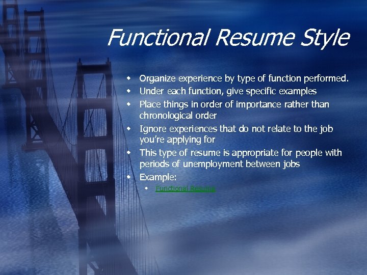Functional Resume Style w Organize experience by type of function performed. w Under each