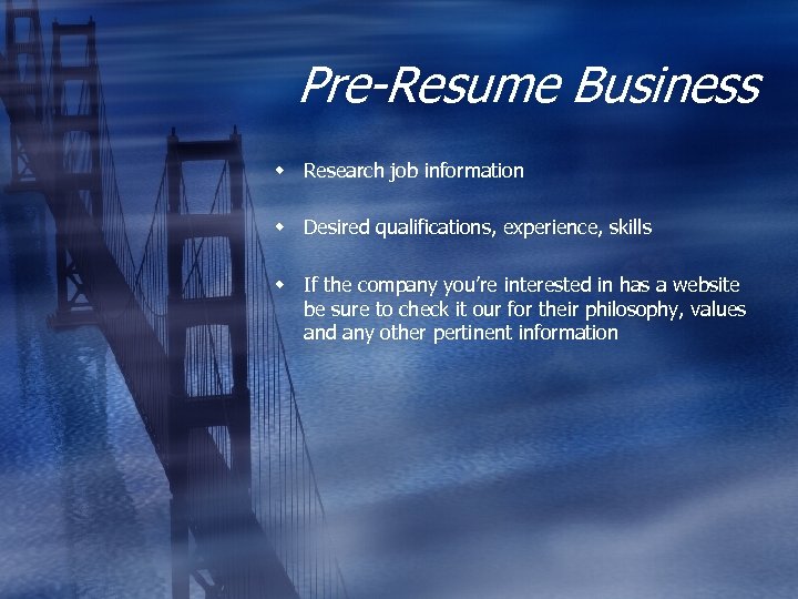 Pre-Resume Business w Research job information w Desired qualifications, experience, skills w If the